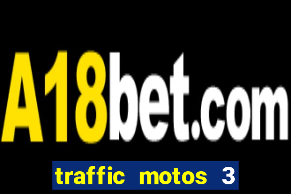 traffic motos 3 dinheiro infinito